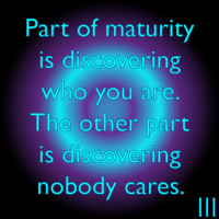 Thought Nova - Maturity - By: III - Part of maturity is discovering who you are, The other part is discovering nobody cares.